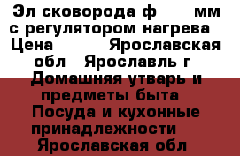 Эл.сковорода ф- 300 мм с регулятором нагрева › Цена ­ 600 - Ярославская обл., Ярославль г. Домашняя утварь и предметы быта » Посуда и кухонные принадлежности   . Ярославская обл.